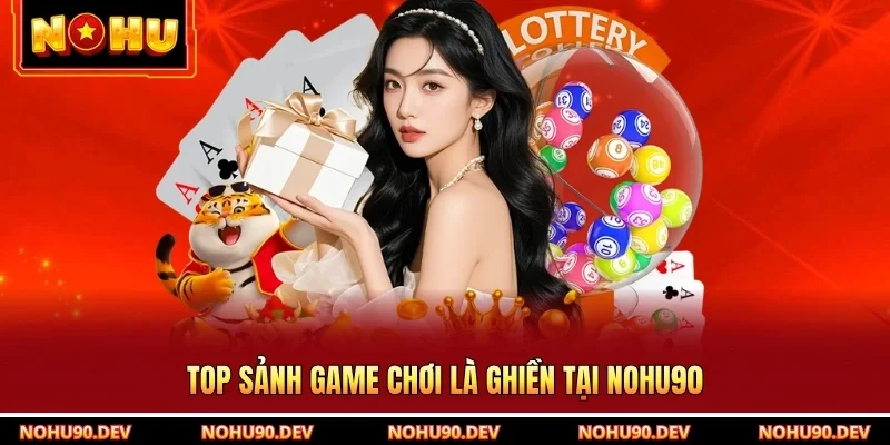 Top sảnh game chơi là ghiền tại NOHU90